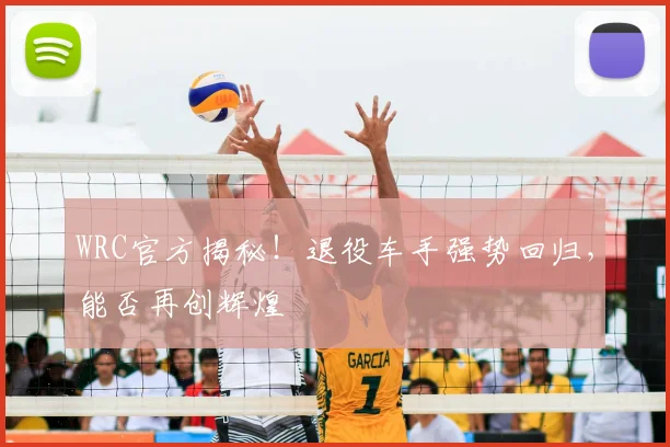 WRC官方揭秘!退役车手强势回归,能否再创辉煌